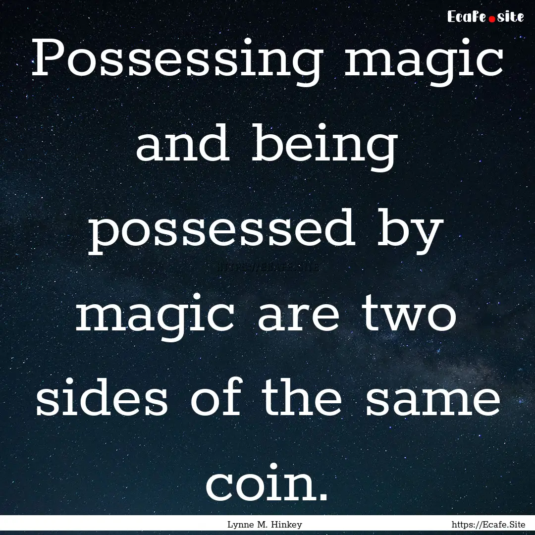 Possessing magic and being possessed by magic.... : Quote by Lynne M. Hinkey