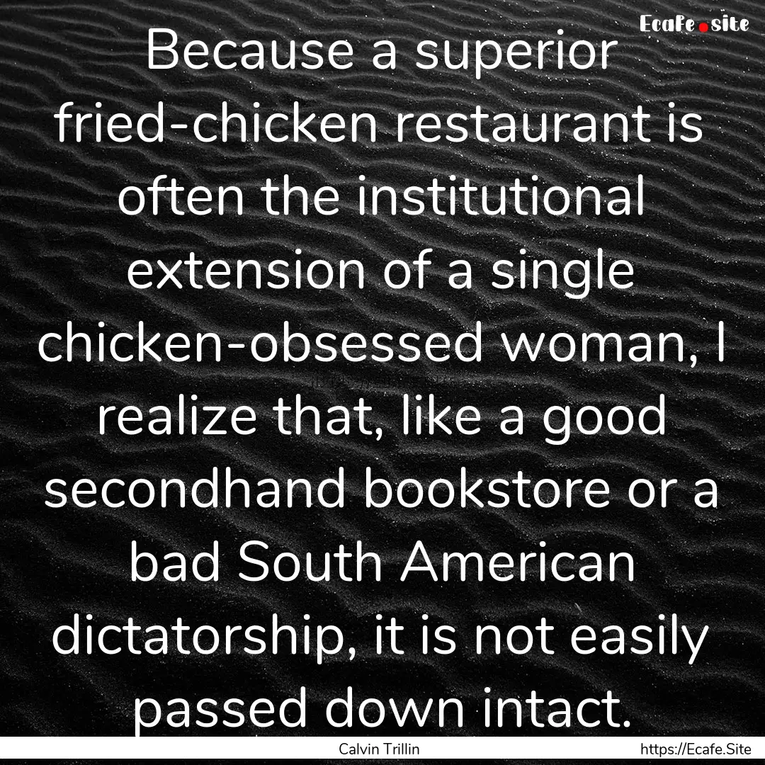 Because a superior fried-chicken restaurant.... : Quote by Calvin Trillin