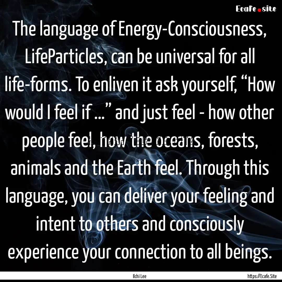 The language of Energy-Consciousness, LifeParticles,.... : Quote by Ilchi Lee