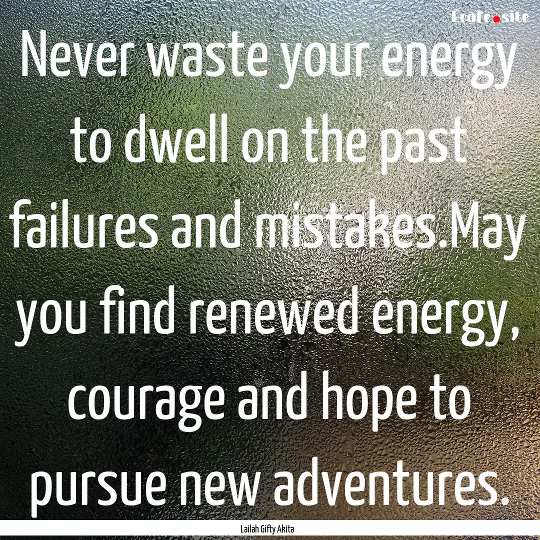 Never waste your energy to dwell on the past.... : Quote by Lailah Gifty Akita