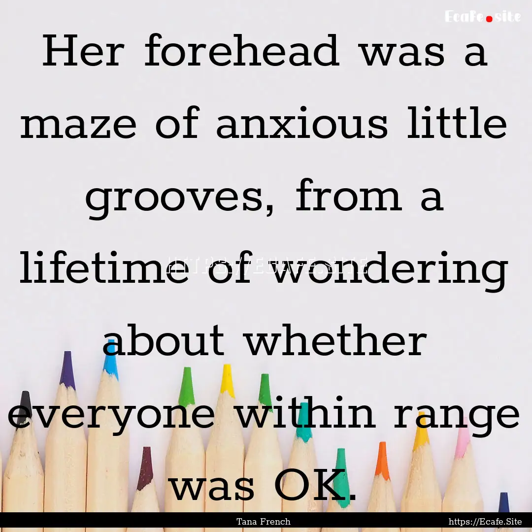 Her forehead was a maze of anxious little.... : Quote by Tana French