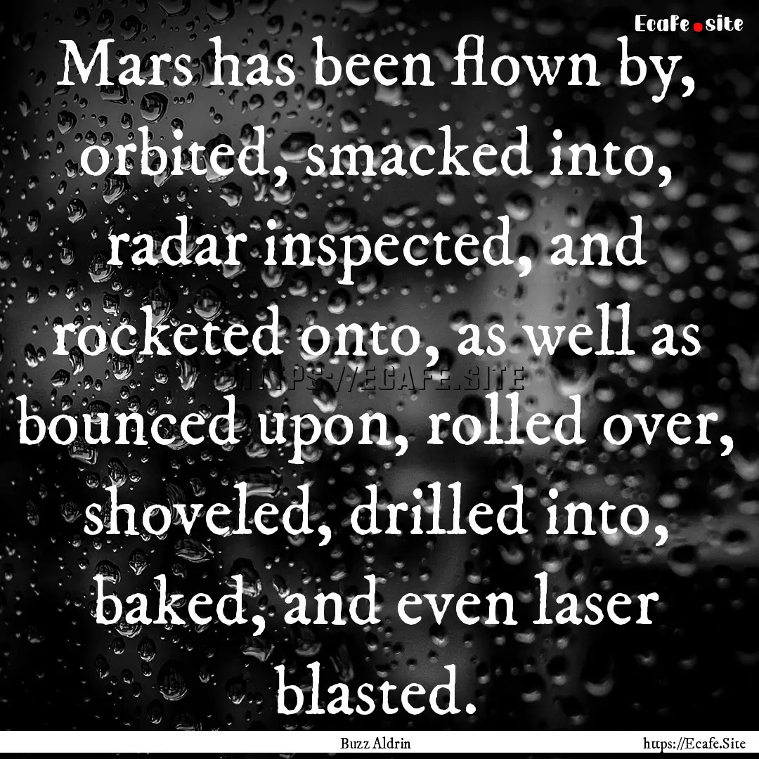 Mars has been flown by, orbited, smacked.... : Quote by Buzz Aldrin