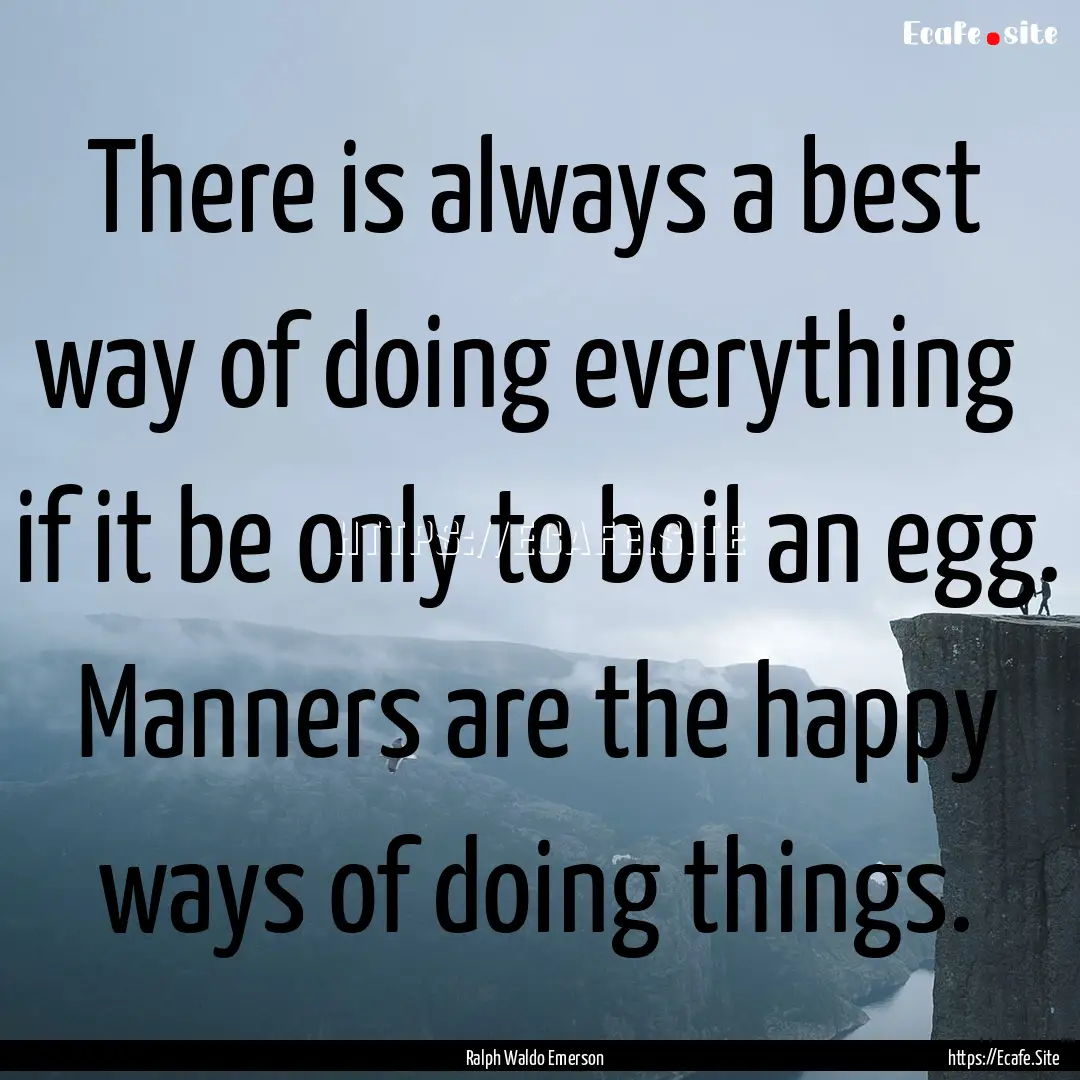 There is always a best way of doing everything.... : Quote by Ralph Waldo Emerson