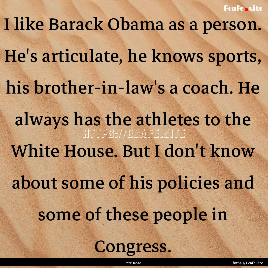 I like Barack Obama as a person. He's articulate,.... : Quote by Pete Rose