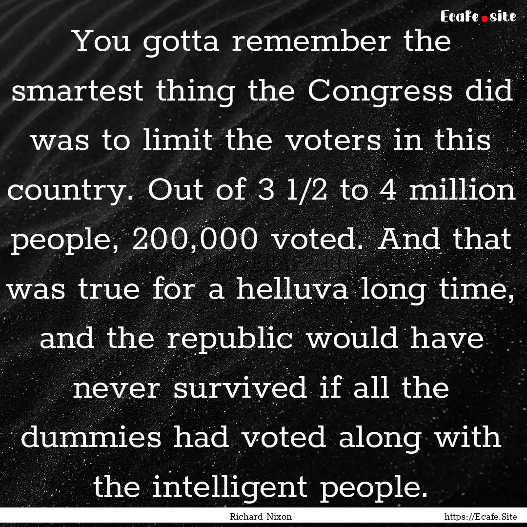 You gotta remember the smartest thing the.... : Quote by Richard Nixon