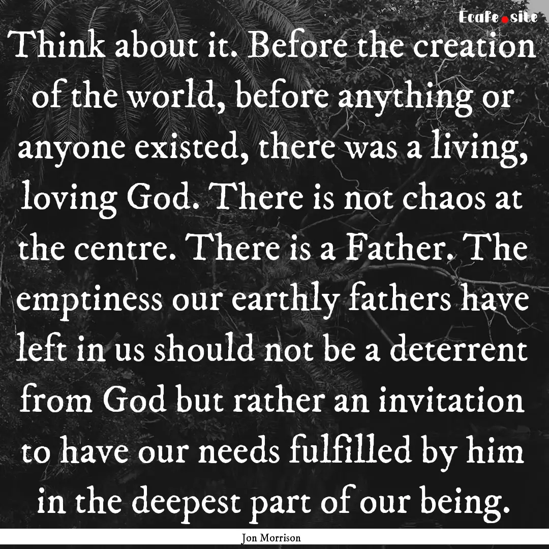 Think about it. Before the creation of the.... : Quote by Jon Morrison