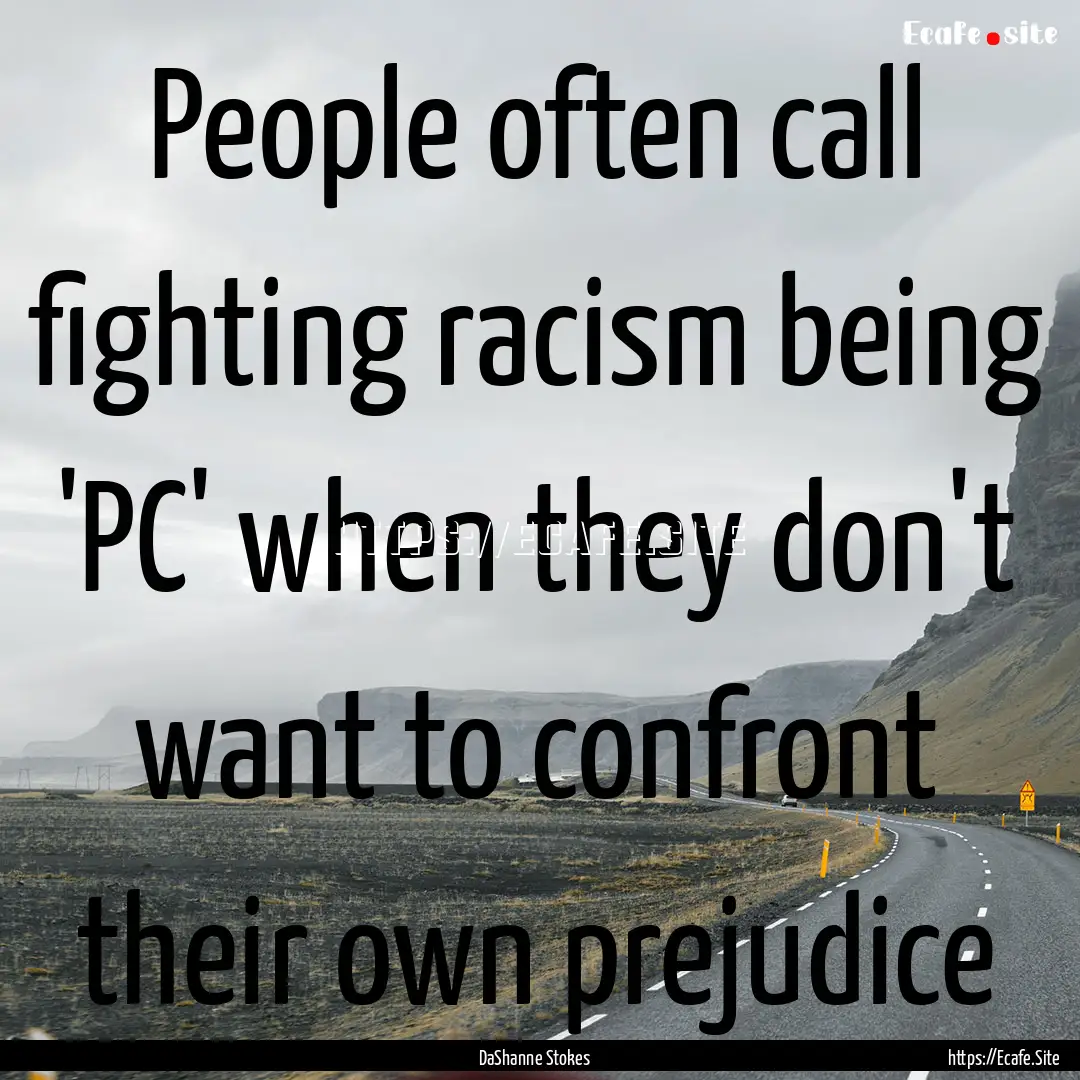 People often call fighting racism being 'PC'.... : Quote by DaShanne Stokes