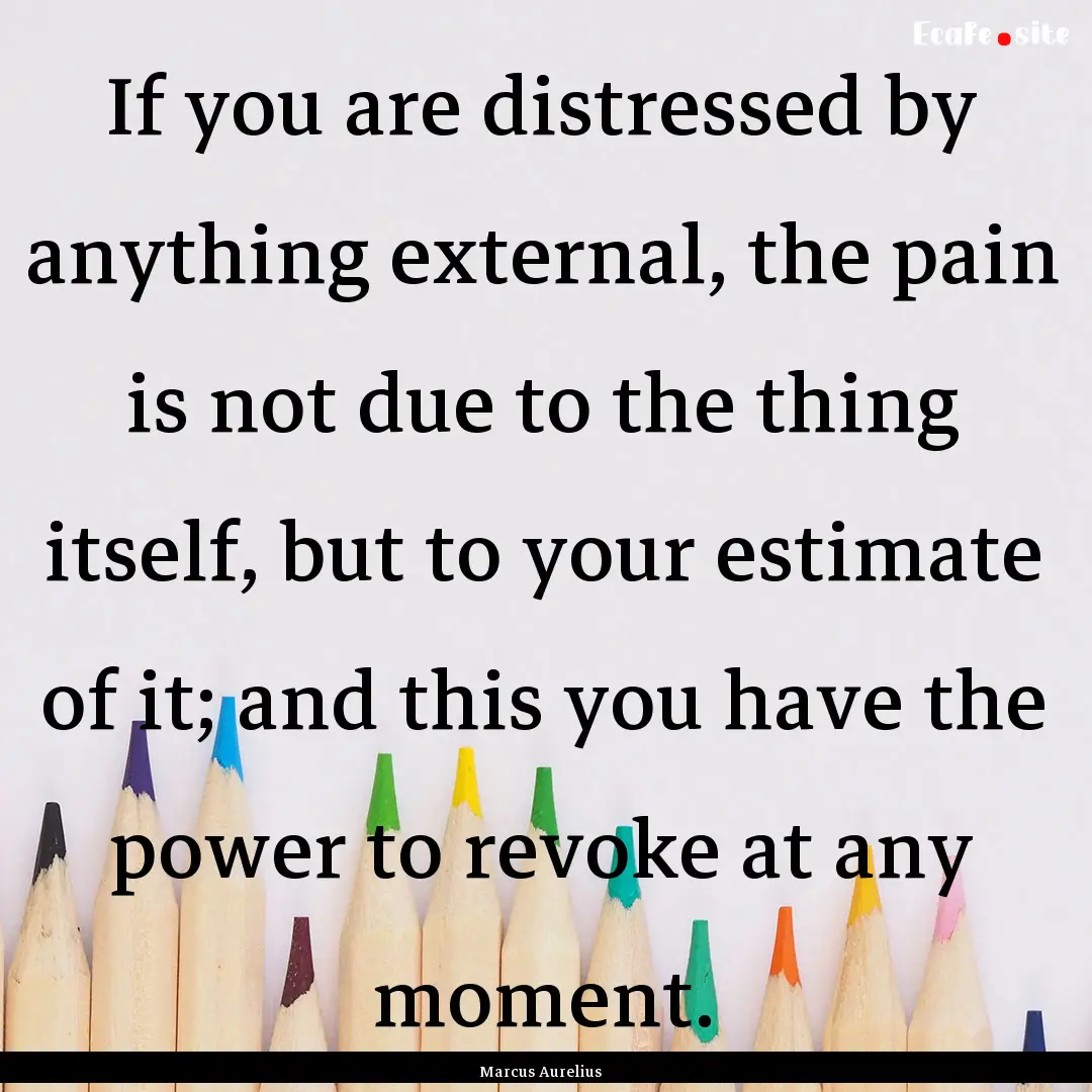 If you are distressed by anything external,.... : Quote by Marcus Aurelius