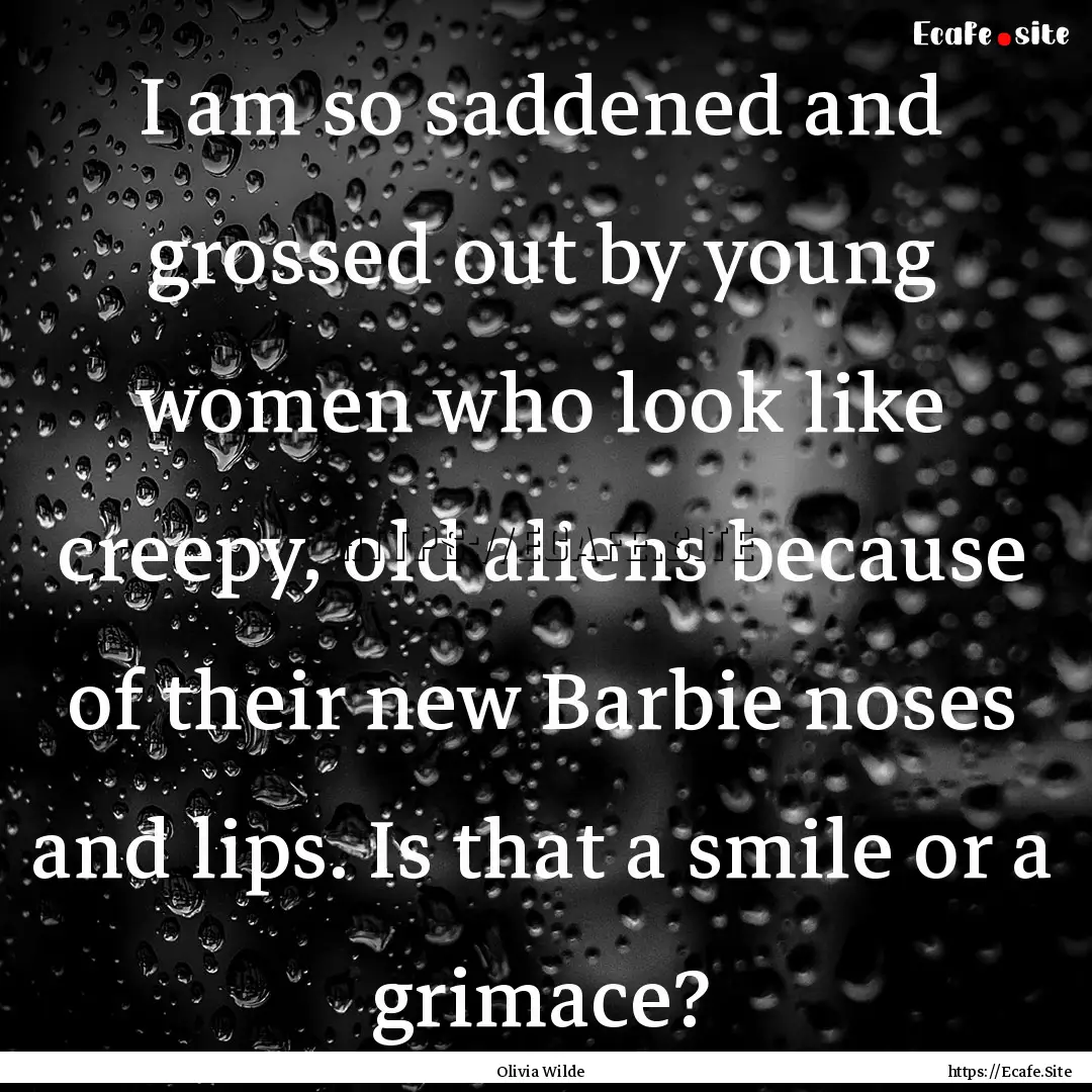 I am so saddened and grossed out by young.... : Quote by Olivia Wilde