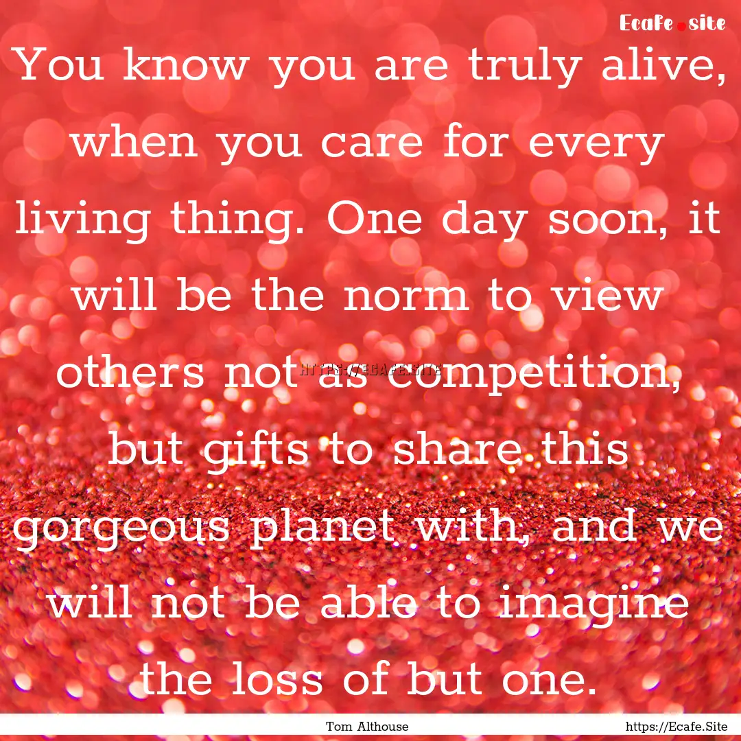 You know you are truly alive, when you care.... : Quote by Tom Althouse