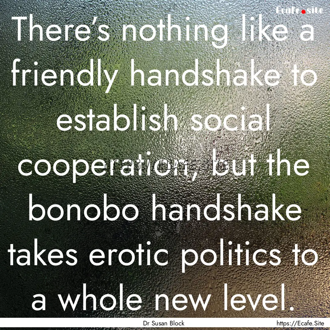 There’s nothing like a friendly handshake.... : Quote by Dr Susan Block