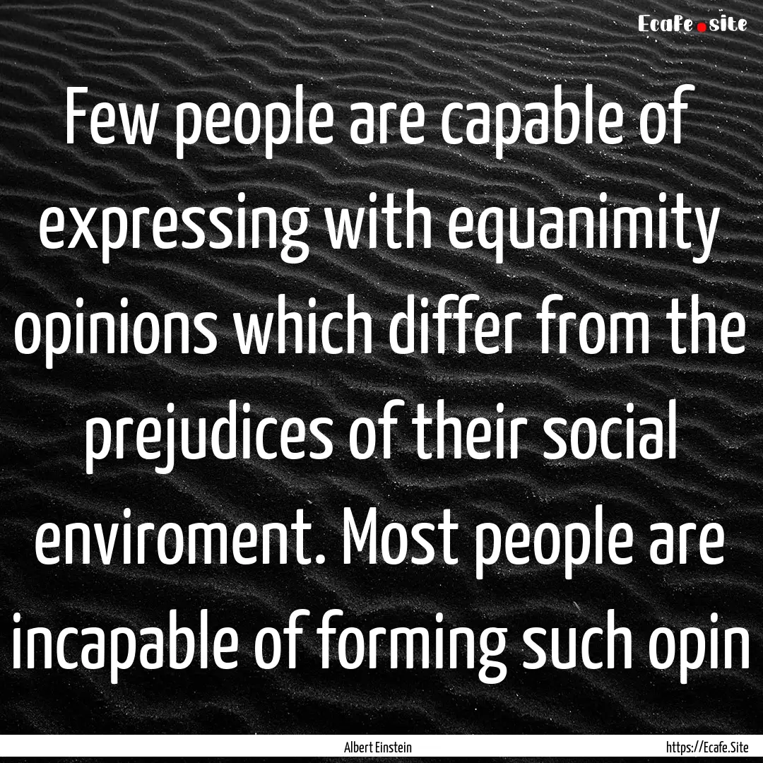 Few people are capable of expressing with.... : Quote by Albert Einstein