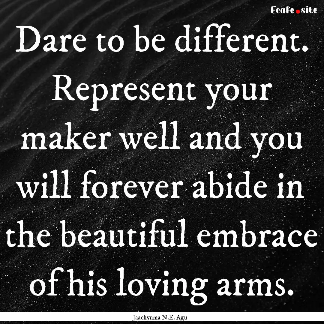 Dare to be different. Represent your maker.... : Quote by Jaachynma N.E. Agu