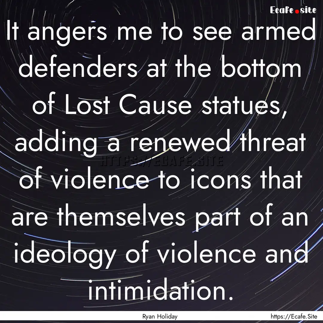 It angers me to see armed defenders at the.... : Quote by Ryan Holiday