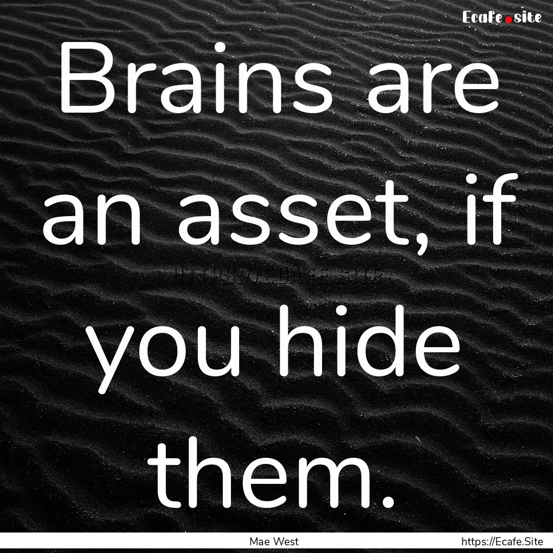 Brains are an asset, if you hide them. : Quote by Mae West