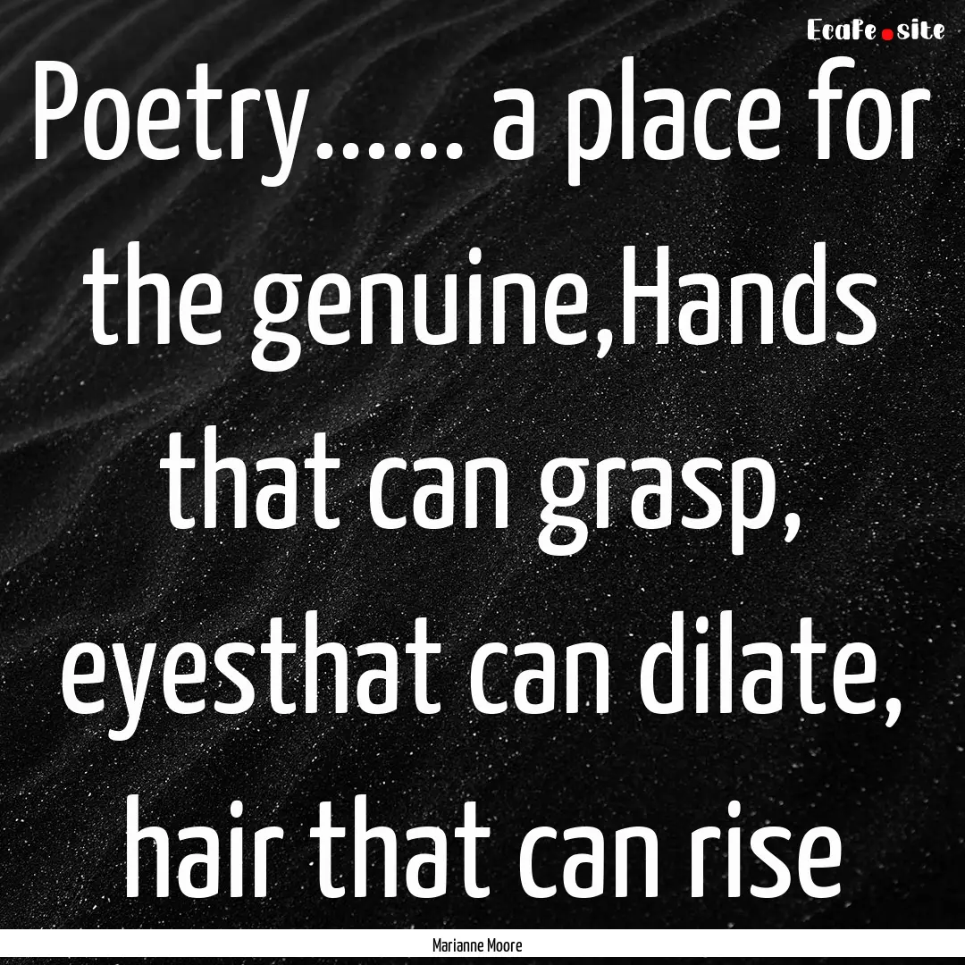 Poetry...... a place for the genuine,Hands.... : Quote by Marianne Moore