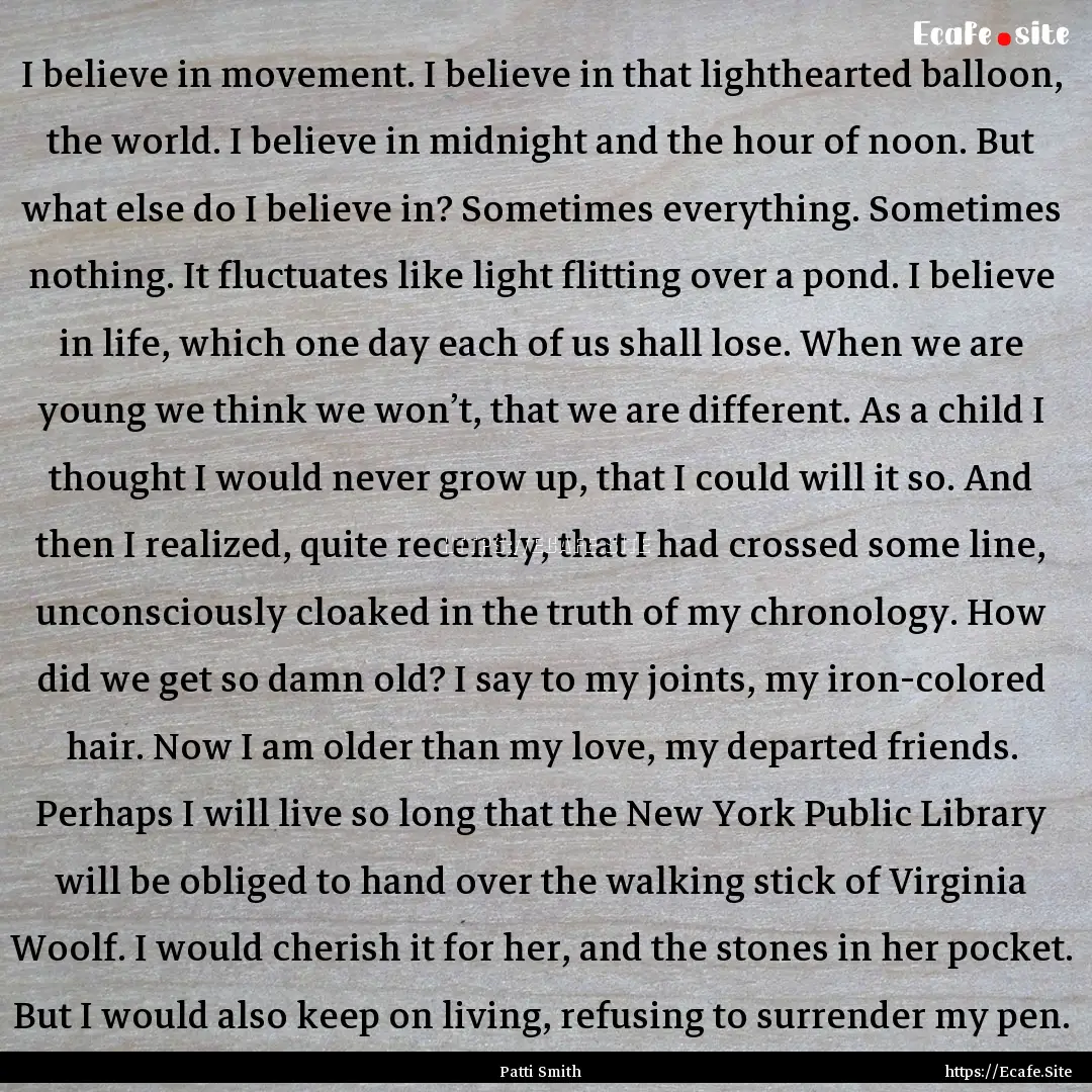 I believe in movement. I believe in that.... : Quote by Patti Smith