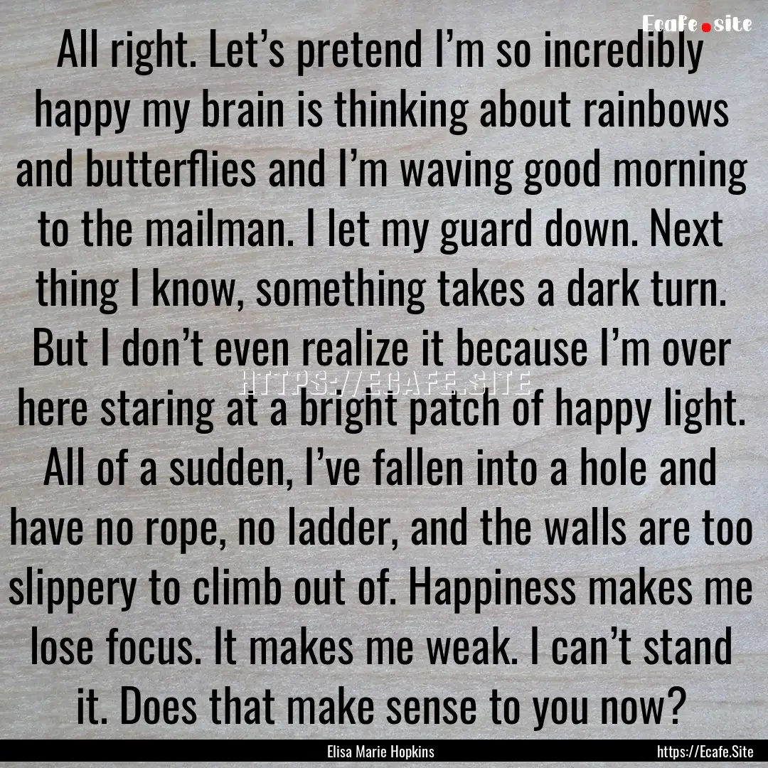 All right. Let’s pretend I’m so incredibly.... : Quote by Elisa Marie Hopkins