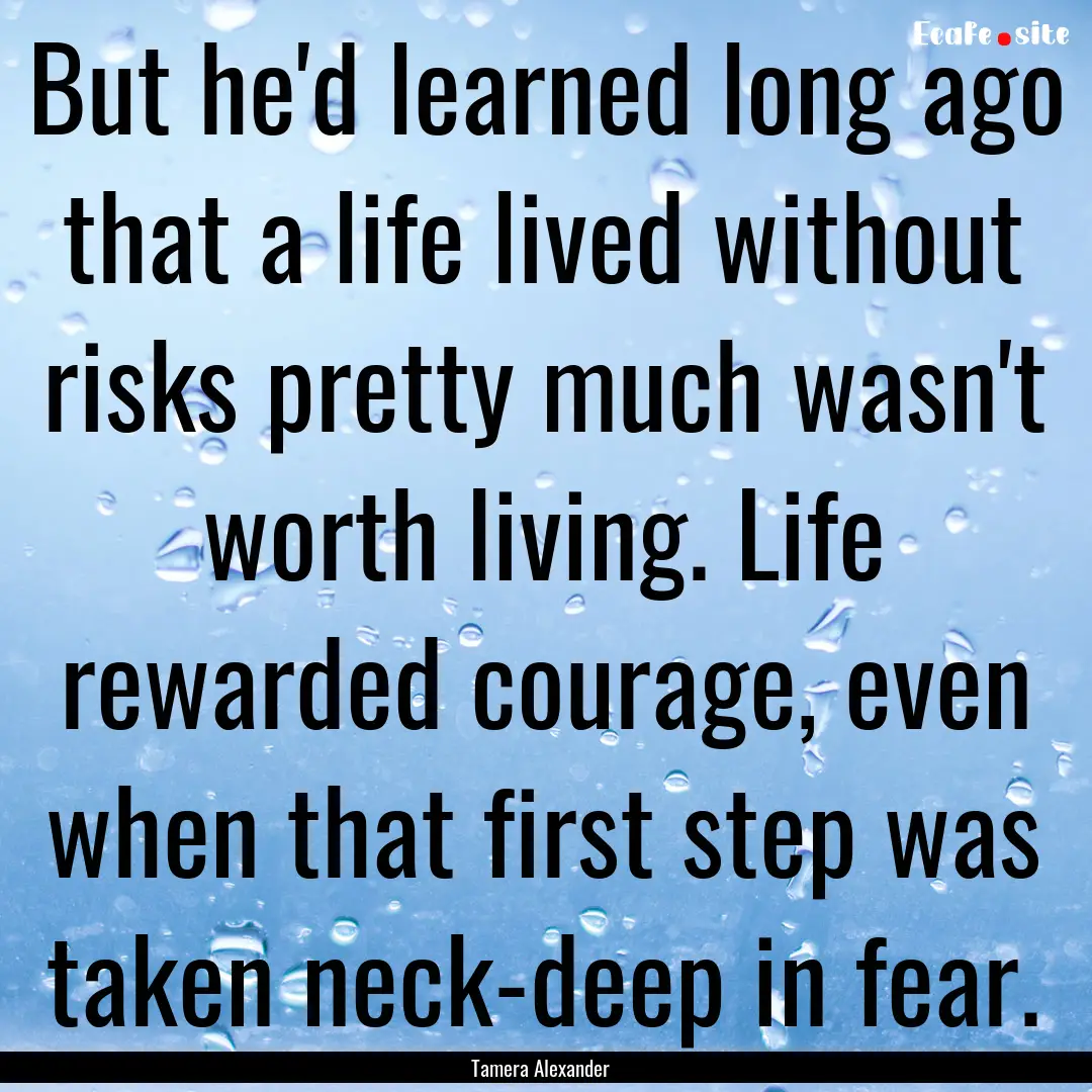 But he'd learned long ago that a life lived.... : Quote by Tamera Alexander