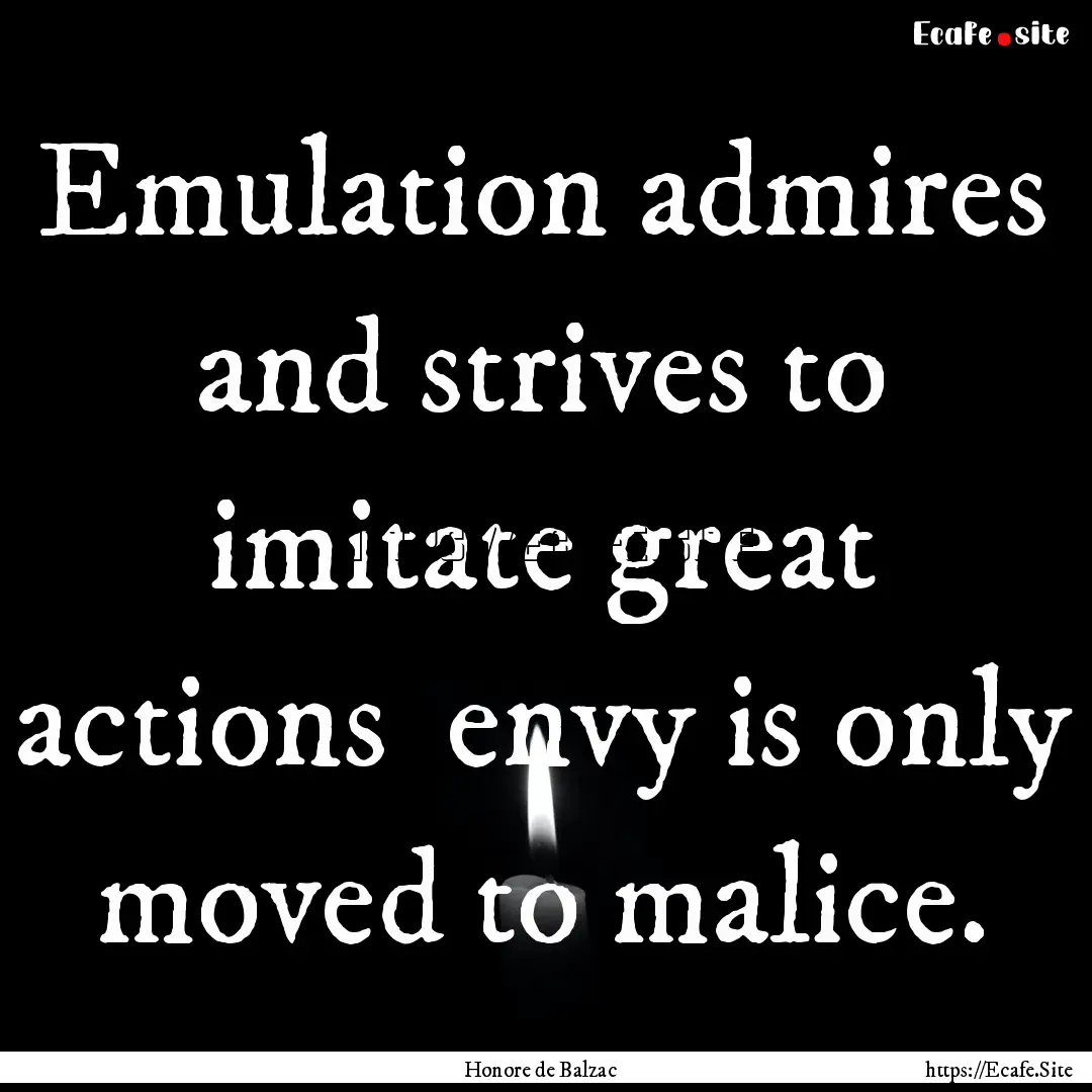 Emulation admires and strives to imitate.... : Quote by Honore de Balzac