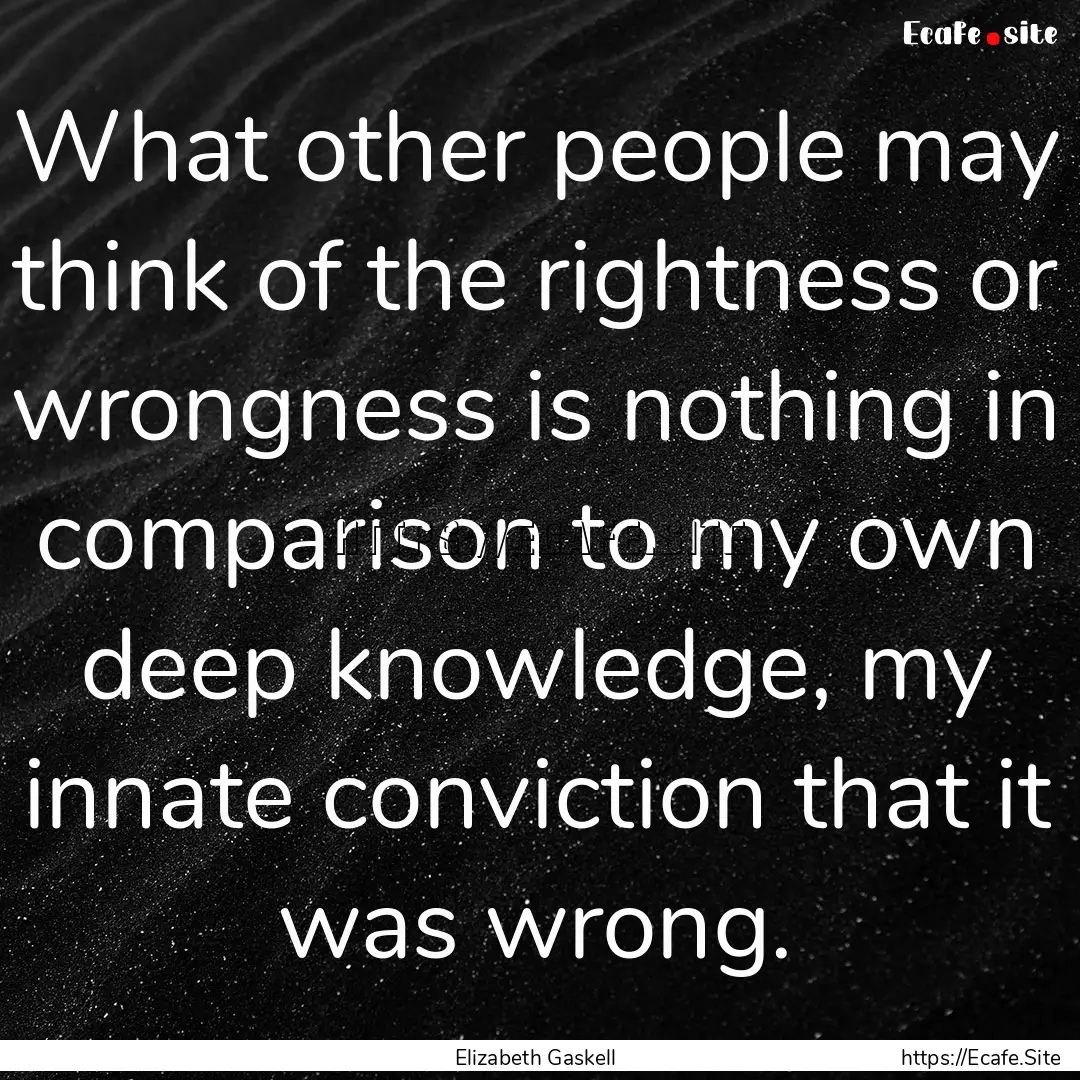 What other people may think of the rightness.... : Quote by Elizabeth Gaskell