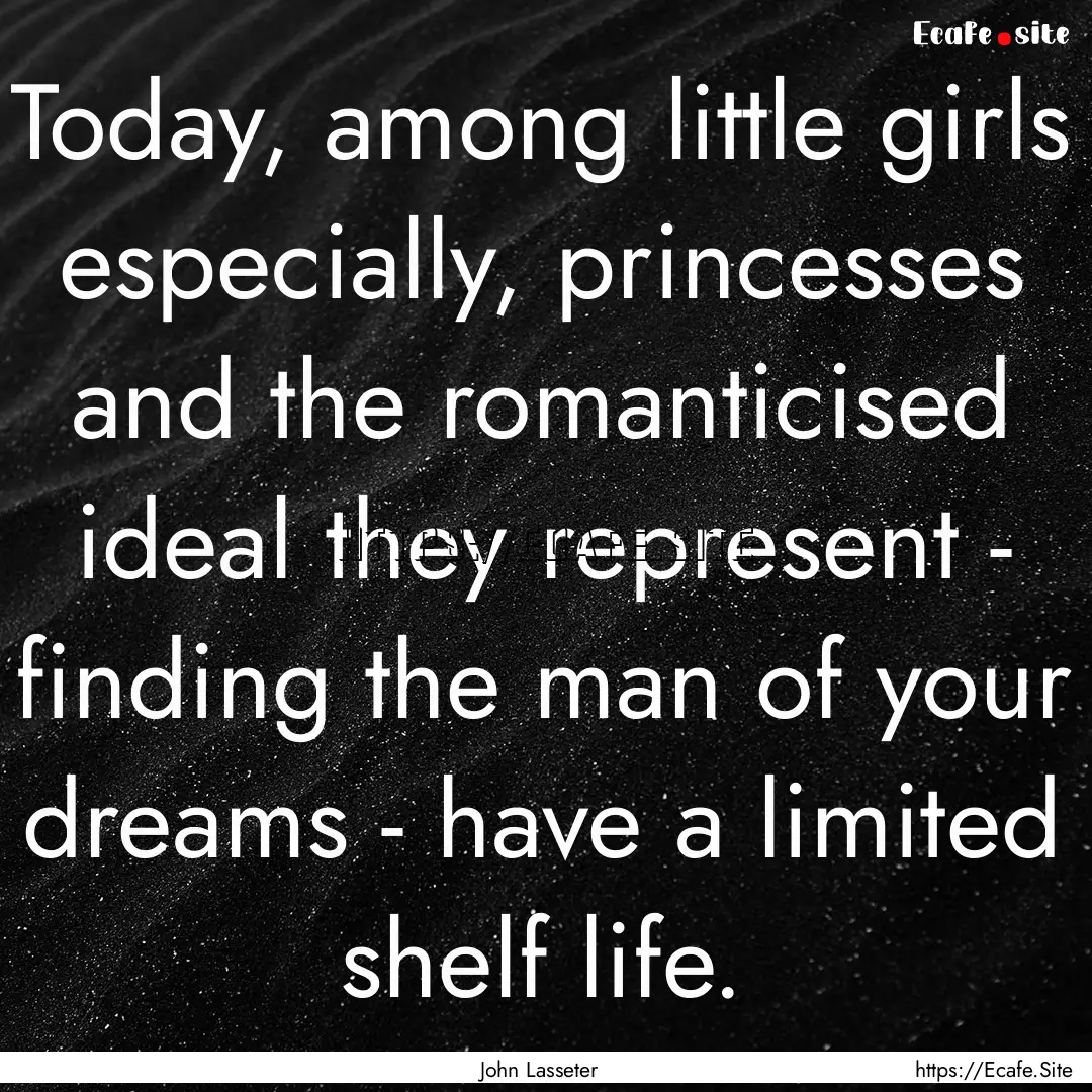 Today, among little girls especially, princesses.... : Quote by John Lasseter