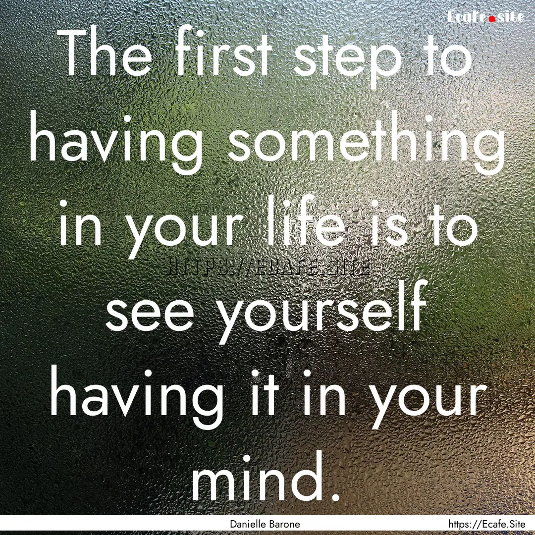 The first step to having something in your.... : Quote by Danielle Barone