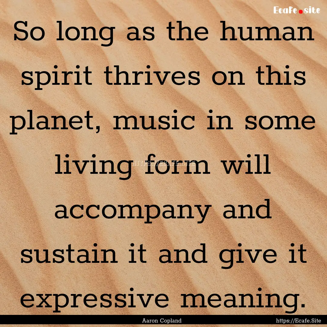 So long as the human spirit thrives on this.... : Quote by Aaron Copland