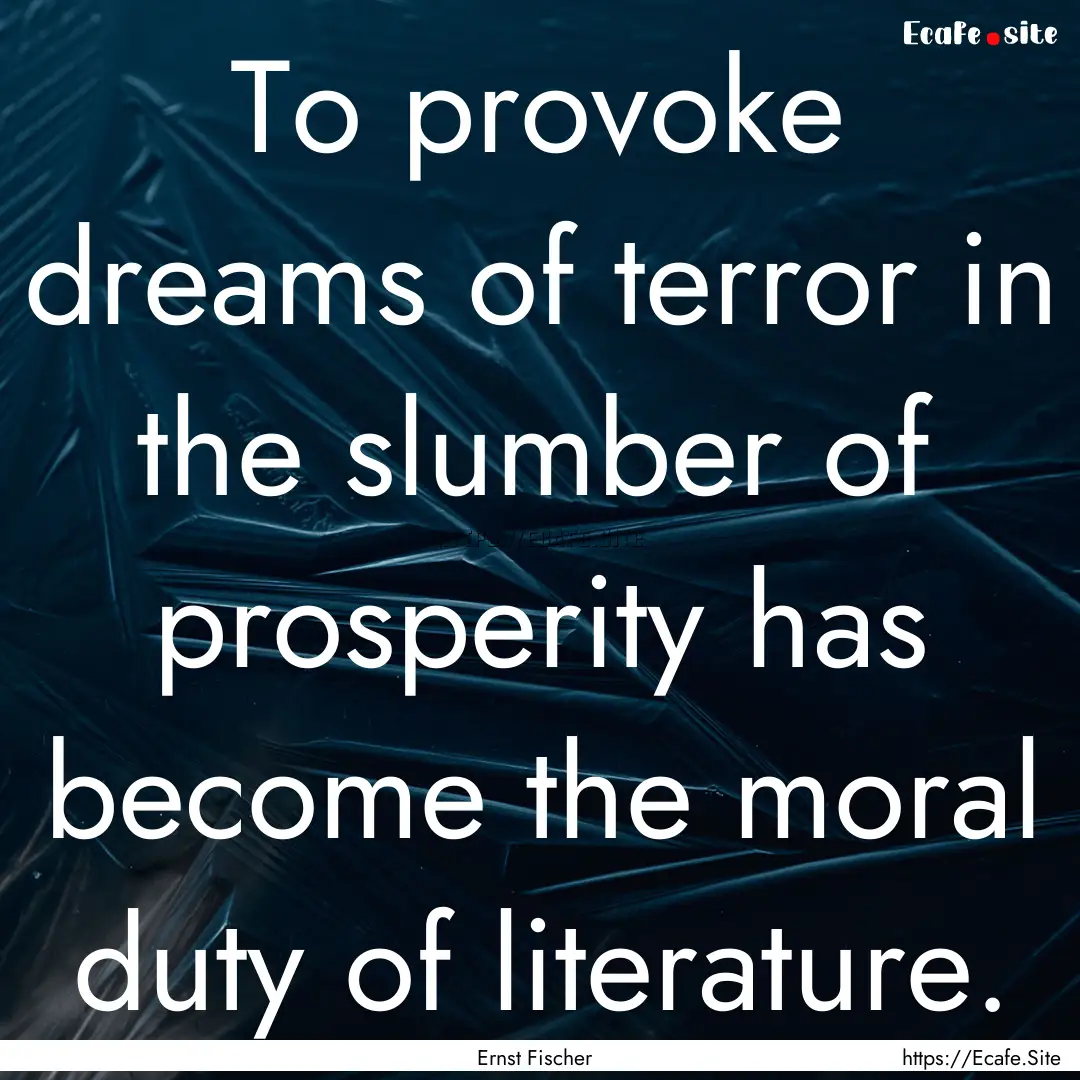 To provoke dreams of terror in the slumber.... : Quote by Ernst Fischer