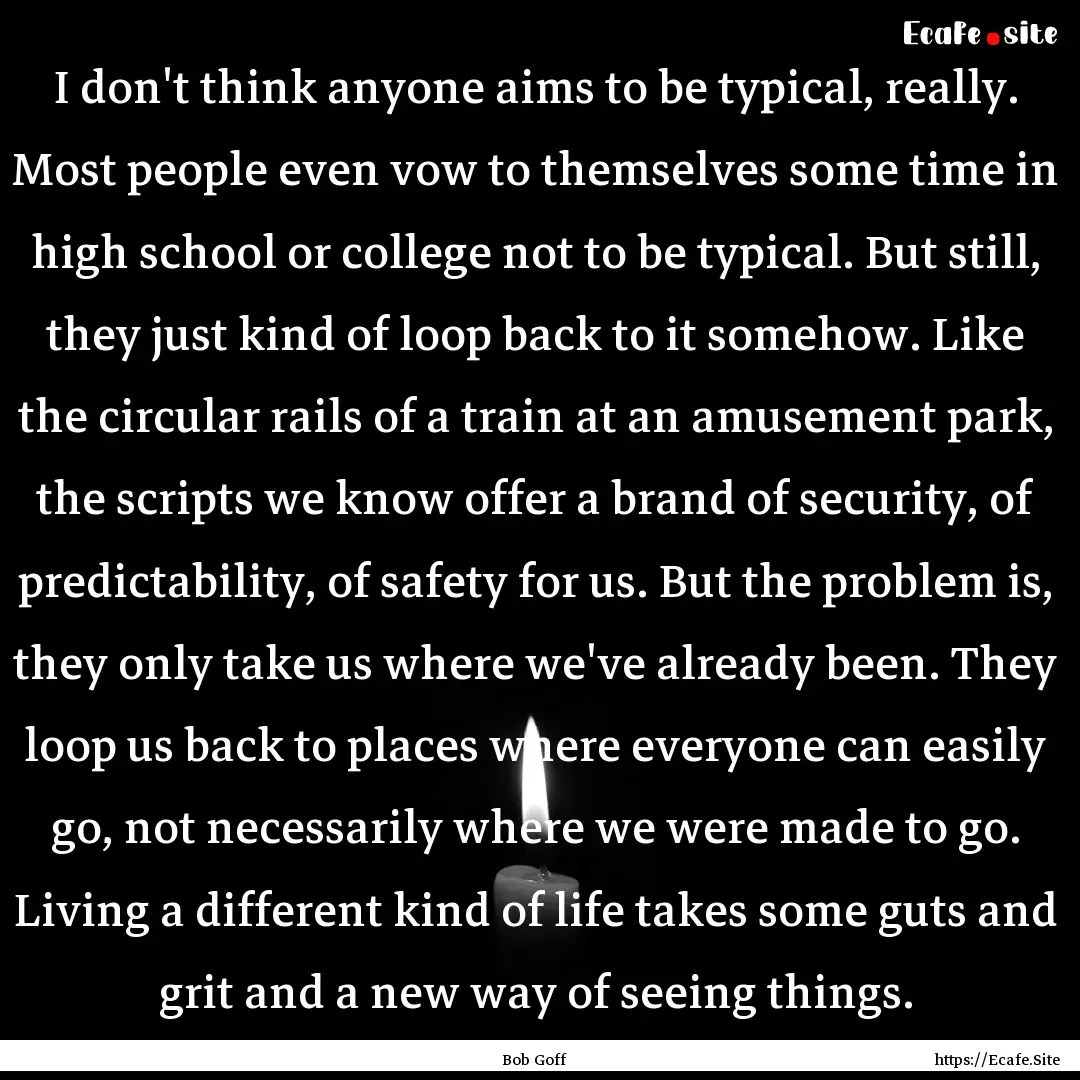 I don't think anyone aims to be typical,.... : Quote by Bob Goff