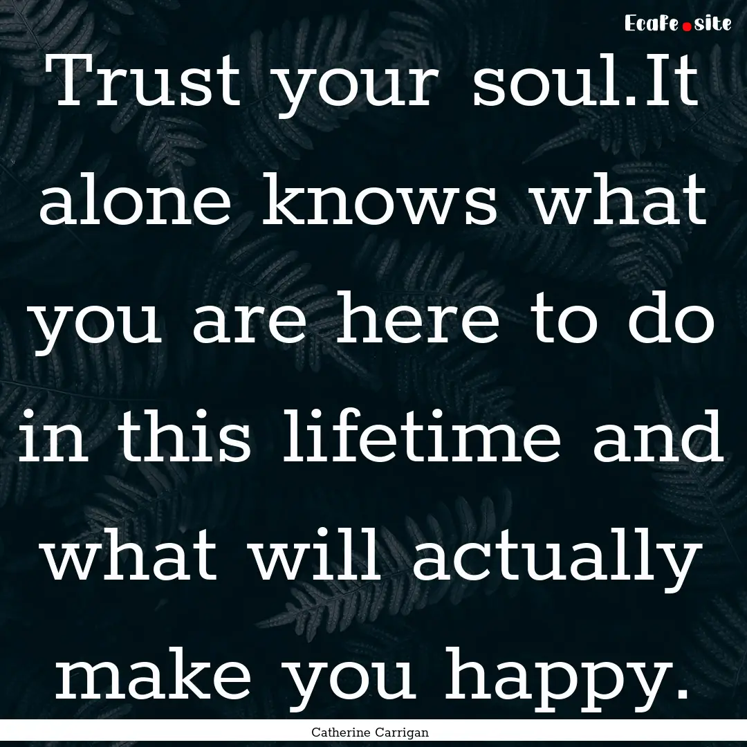 Trust your soul.It alone knows what you are.... : Quote by Catherine Carrigan