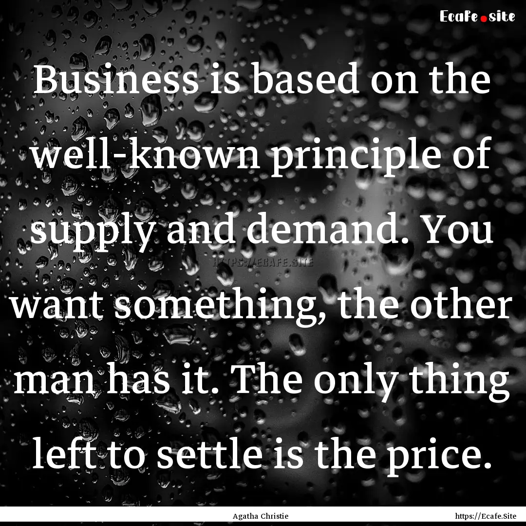 Business is based on the well-known principle.... : Quote by Agatha Christie