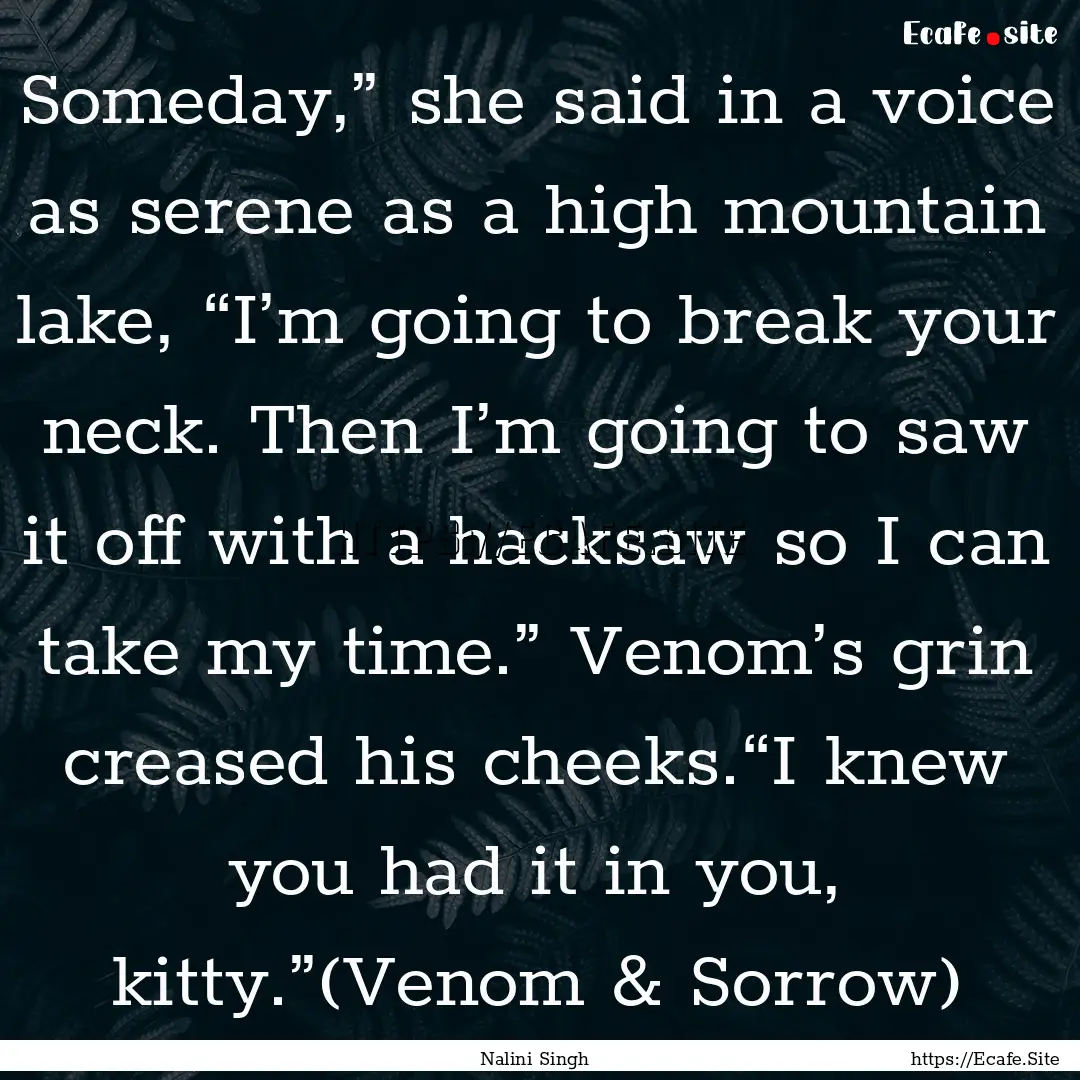 Someday,” she said in a voice as serene.... : Quote by Nalini Singh