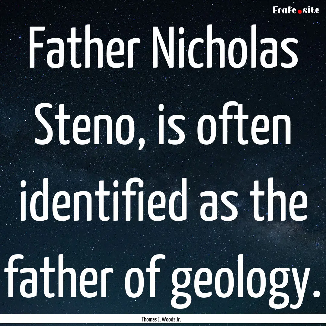 Father Nicholas Steno, is often identified.... : Quote by Thomas E. Woods Jr.