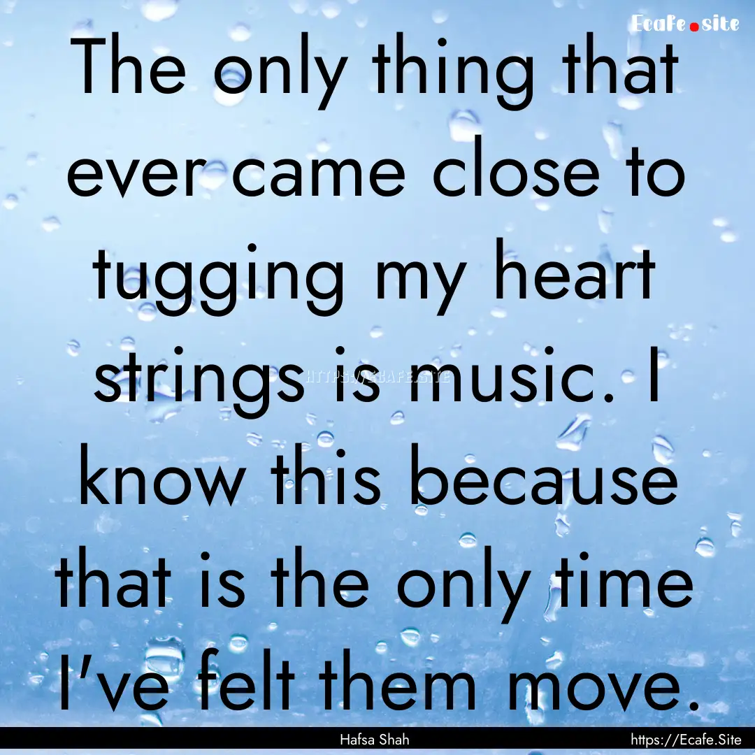 The only thing that ever came close to tugging.... : Quote by Hafsa Shah