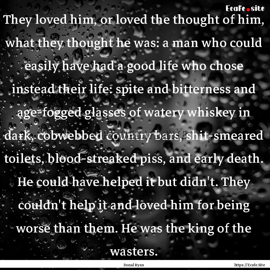 They loved him, or loved the thought of him,.... : Quote by Donal Ryan