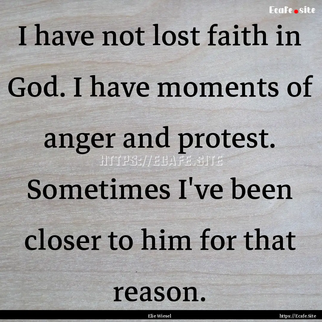 I have not lost faith in God. I have moments.... : Quote by Elie Wiesel