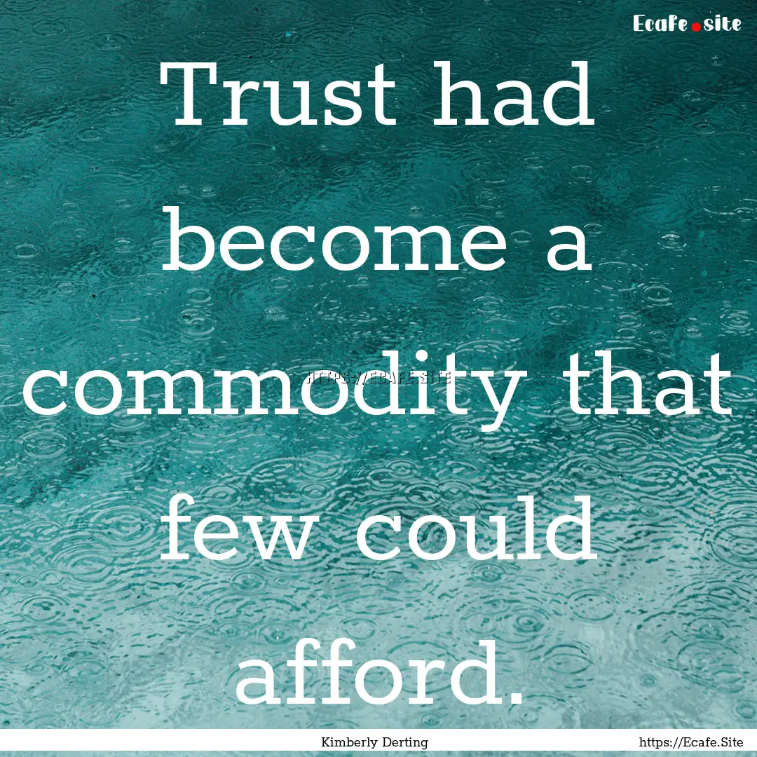 Trust had become a commodity that few could.... : Quote by Kimberly Derting