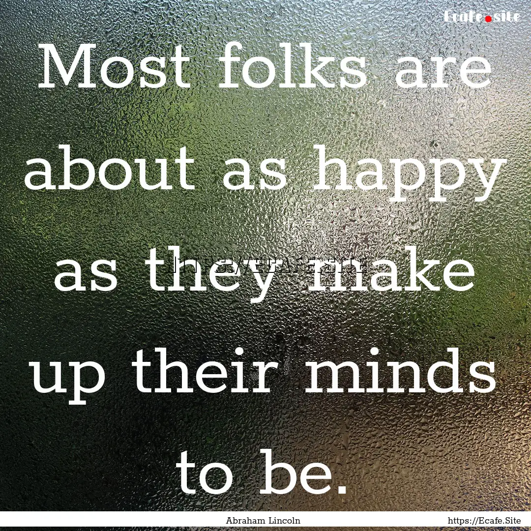 Most folks are about as happy as they make.... : Quote by Abraham Lincoln