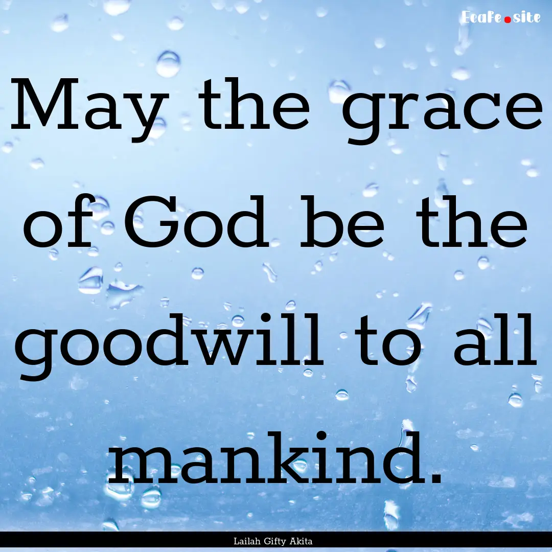 May the grace of God be the goodwill to all.... : Quote by Lailah Gifty Akita