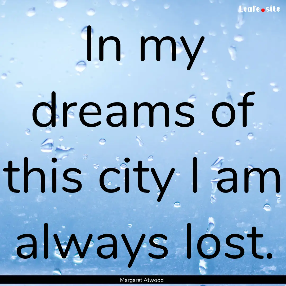 In my dreams of this city I am always lost..... : Quote by Margaret Atwood