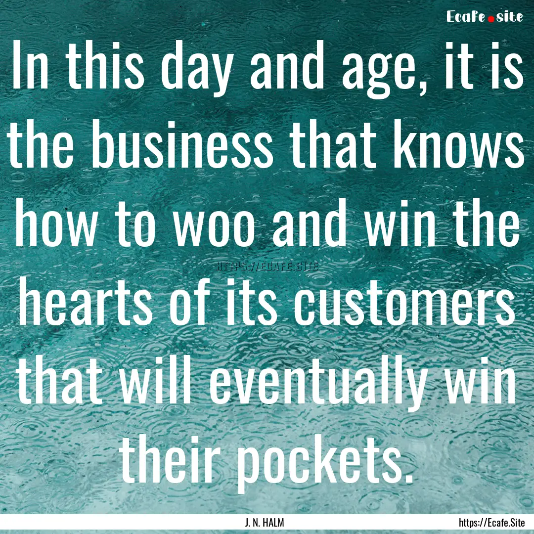 In this day and age, it is the business that.... : Quote by J. N. HALM