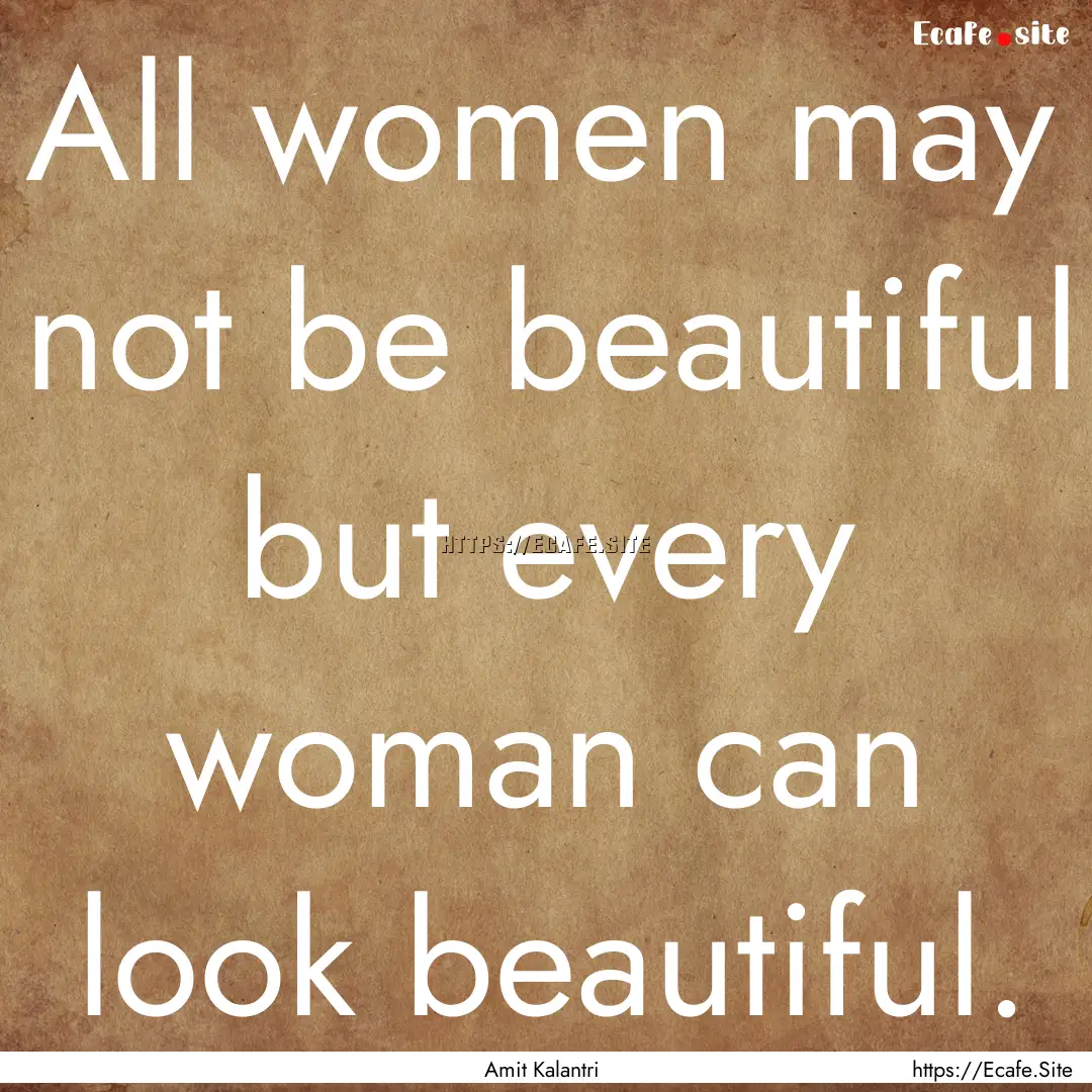 All women may not be beautiful but every.... : Quote by Amit Kalantri