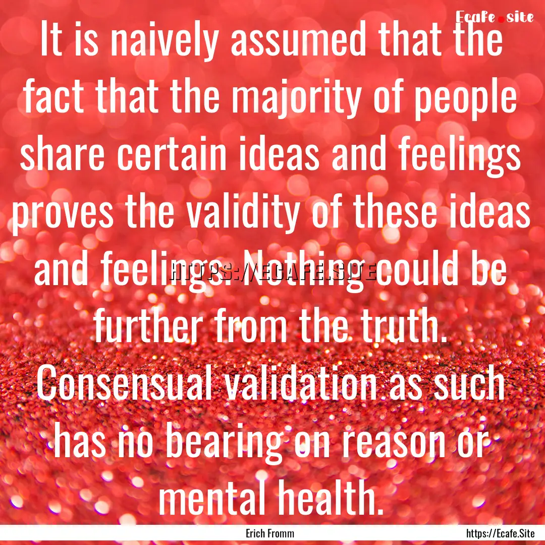 It is naively assumed that the fact that.... : Quote by Erich Fromm