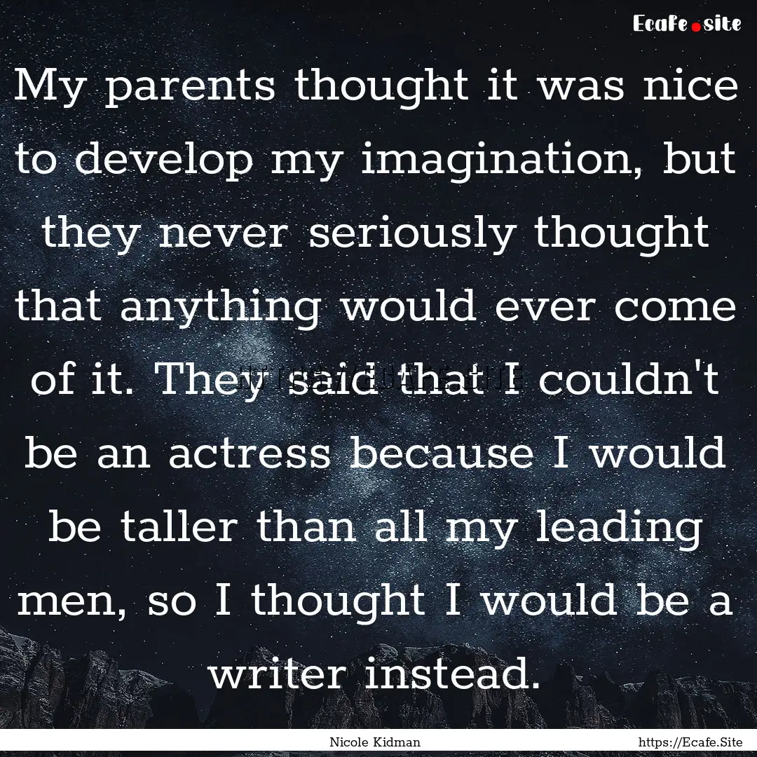 My parents thought it was nice to develop.... : Quote by Nicole Kidman