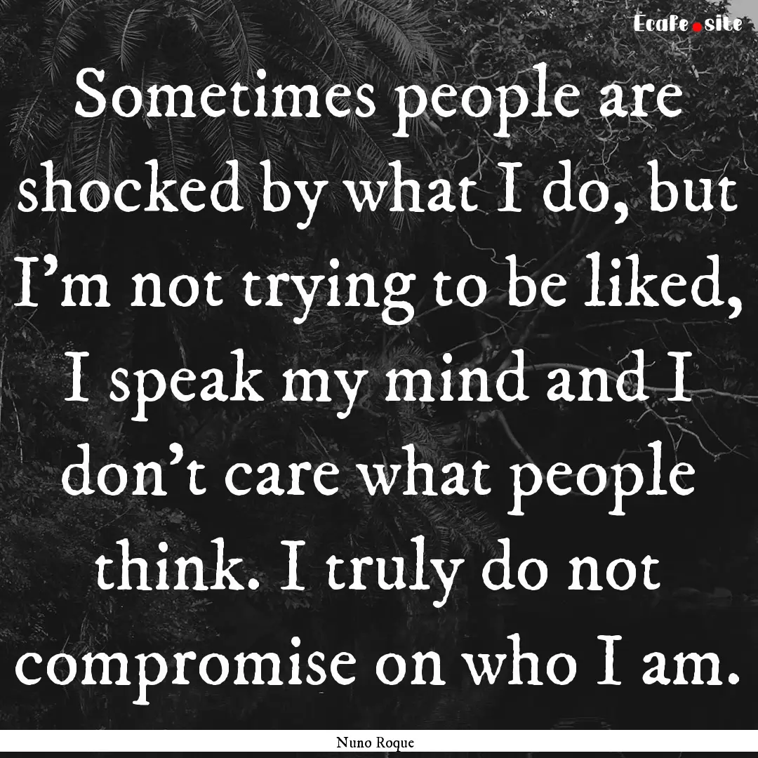 Sometimes people are shocked by what I do,.... : Quote by Nuno Roque