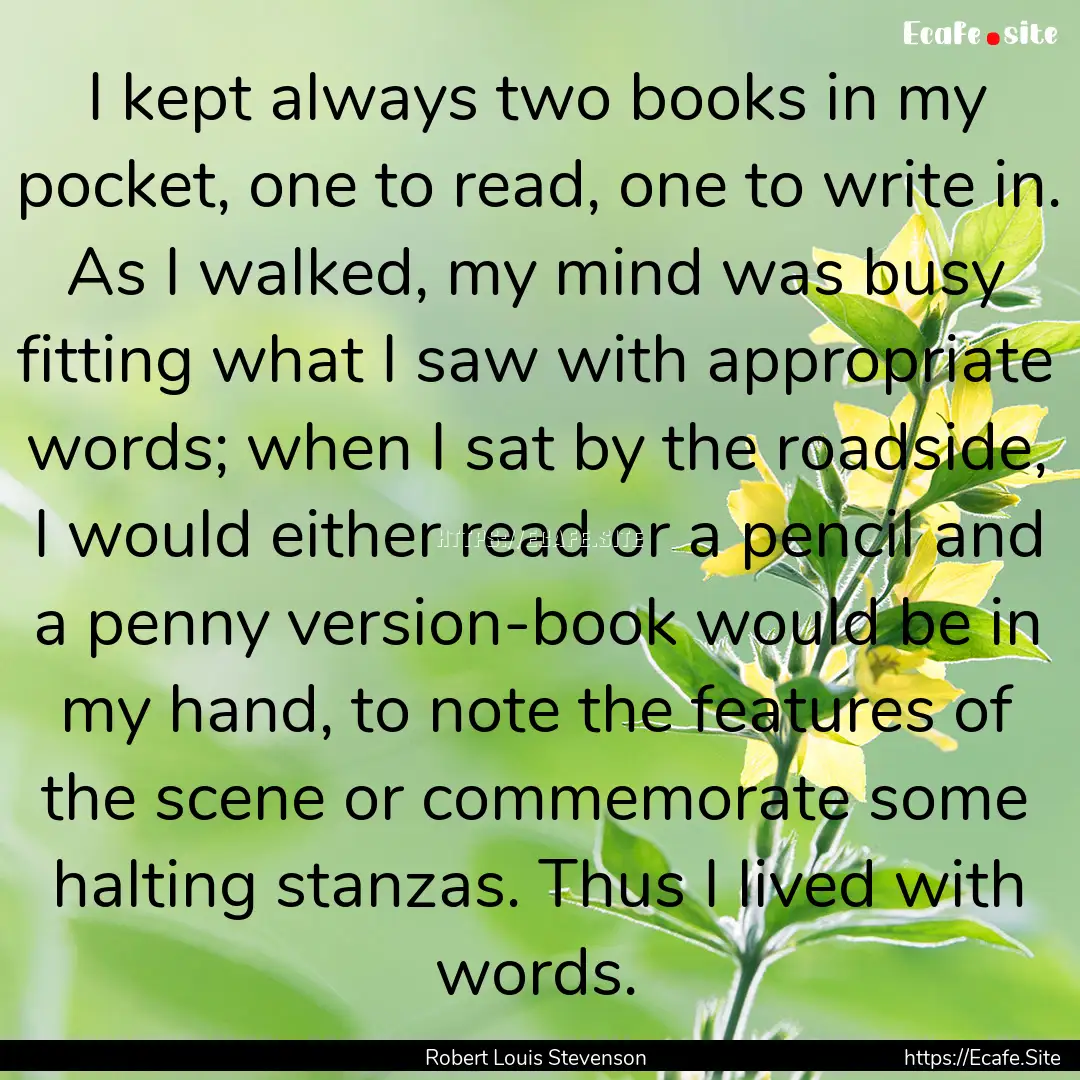 I kept always two books in my pocket, one.... : Quote by Robert Louis Stevenson