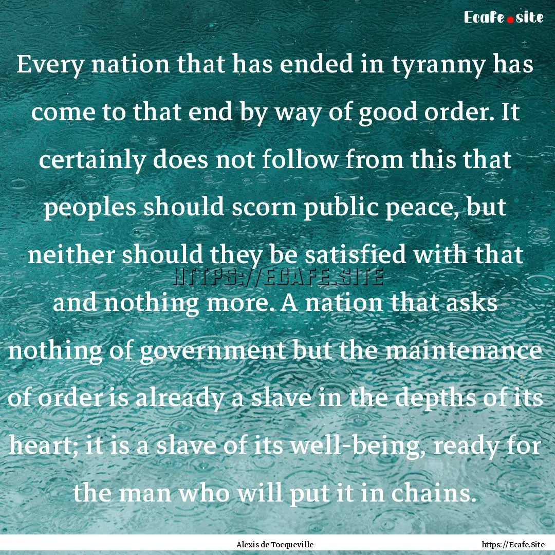 Every nation that has ended in tyranny has.... : Quote by Alexis de Tocqueville