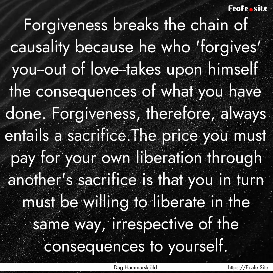 Forgiveness breaks the chain of causality.... : Quote by Dag Hammarskjöld