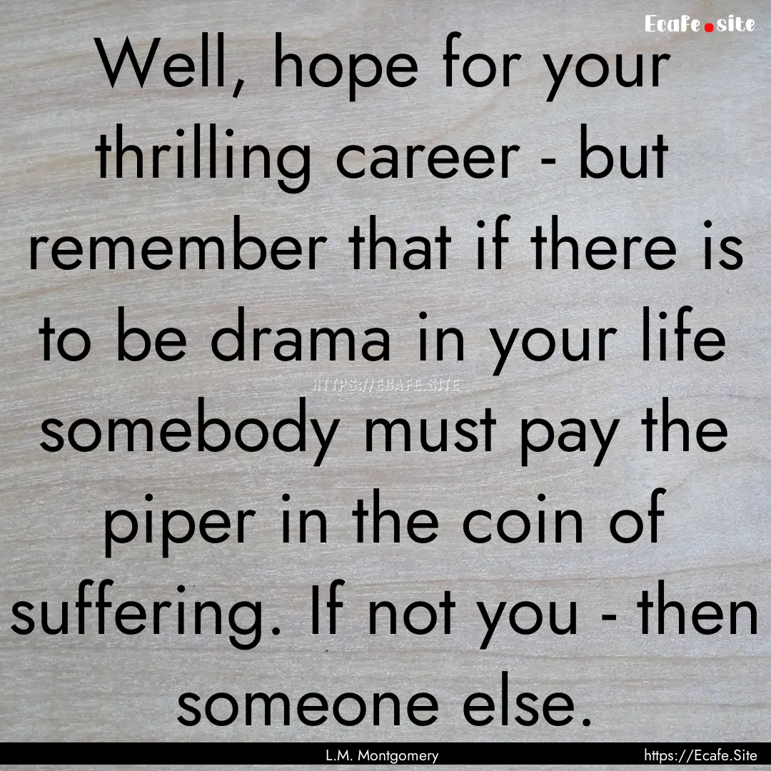 Well, hope for your thrilling career - but.... : Quote by L.M. Montgomery